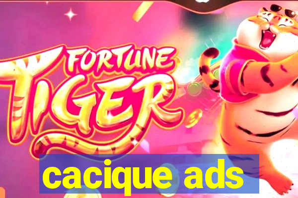 cacique ads